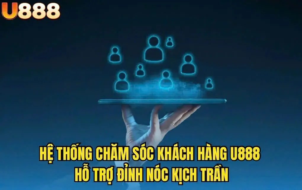 hệ thống chăm sóc khách hàng U888