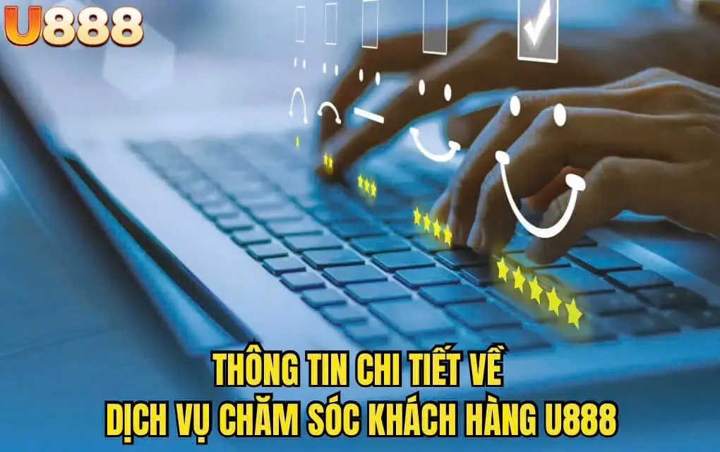 Thông tin chi tiết về dịch vụ chăm sóc khách hàng U888