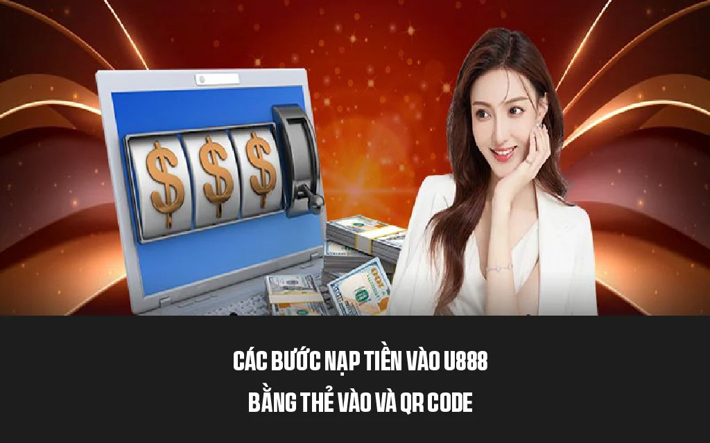 Các bước nạp tiền vào U888 bằng thẻ vào và QR Code